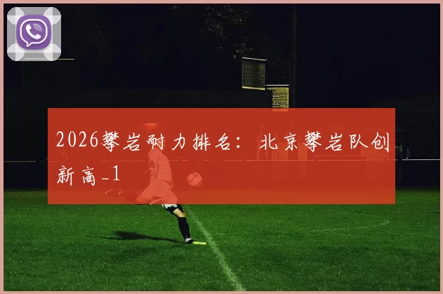 2026攀岩耐力排名：北京攀岩队创新高_1