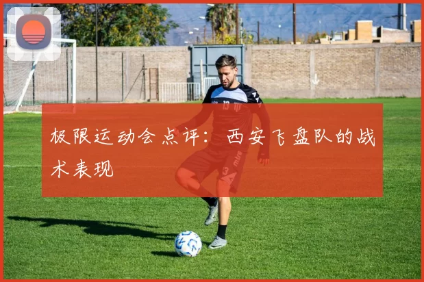 极限运动会点评：西安飞盘队的战术表现