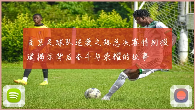 南京足球队逆袭之路总决赛特别报道揭示背后奋斗与荣耀的故事